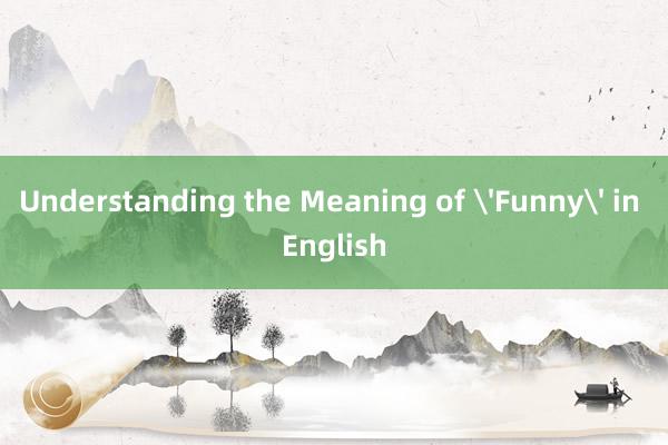 Understanding the Meaning of 'Funny' in English